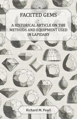 Faceted Gems - A Historical Article on the Methods and Equipment Used in Lapidary (Gemas facetadas: artículo histórico sobre los métodos y equipos utilizados en lapidaria) - Faceted Gems - A Historical Article on the Methods and Equipment Used in Lapidary