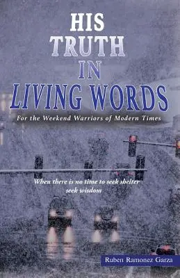 Su verdad en palabras vivas: Para los guerreros de fin de semana de los tiempos modernos - His Truth in Living Words: For the Weekend Warriors of Modern Times