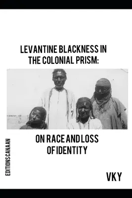 La negritud levantina en el prisma colonial: Sobre la raza y la pérdida de identidad - Levantine Blackness In The Colonial Prism: On Race And Loss of Identity