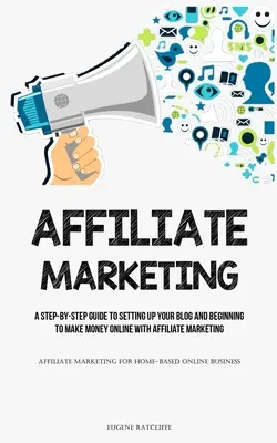 Marketing de afiliación: Una Guía Paso a Paso Para Crear Tu Blog Y Empezar A Ganar Dinero Online Con El Marketing De Afiliados (Affiliate Ma - Affiliate Marketing: A Step-By-Step Guide To Setting Up Your Blog And Beginning To Make Money Online With Affiliate Marketing (Affiliate Ma