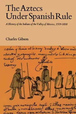 Los aztecas bajo el dominio español: Historia de los indios del Valle de México, 1519-1810 - The Aztecs Under Spanish Rule: A History of the Indians of the Valley of Mexico, 1519-1810