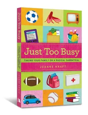 Demasiado ocupado: Cómo llevar a su familia a un año sabático radical - Just Too Busy: Taking Your Family on a Radical Sabbatical