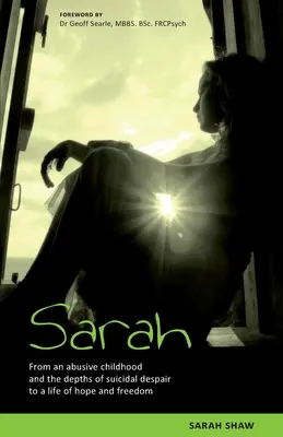 Sarah: De una infancia abusiva y las profundidades de la desesperación suicida a una vida de esperanza y libertad. - Sarah: From an abusive childhood and the depths of suicidal despair to a life of hope and freedom.