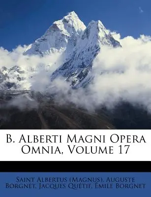 B. Alberti Magni Opera Omnia, Tomo 17 ((Magnus) San Alberto) - B. Alberti Magni Opera Omnia, Volume 17 ((Magnus) Saint Albertus)