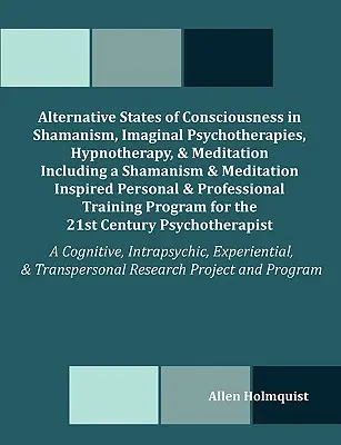 Alternative States of Consciousness in Shamanism, Imaginal Psychotherapies, Hypnotherapy, and Meditation Including a Shamanism and Meditation Inspired (Estados alternativos de conciencia en chamanismo, psicoterapias imaginarias, hipnoterapia y meditación). - Alternative States of Consciousness in Shamanism, Imaginal Psychotherapies, Hypnotherapy, and Meditation Including a Shamanism and Meditation Inspired