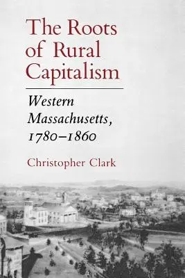 Las raíces del capitalismo rural: Massachusetts occidental, 1780-1860 - The Roots of Rural Capitalism: Western Massachusetts, 1780-1860