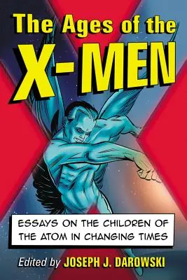 Las edades de los X-Men: ensayos sobre los hijos del átomo en tiempos de cambio - Ages of the X-Men: Essays on the Children of the Atom in Changing Times