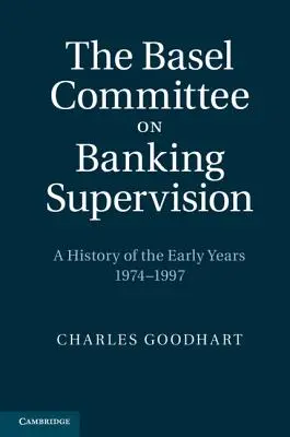 El Comité de Supervisión Bancaria de Basilea: Historia de los primeros años 1974-1997 - The Basel Committee on Banking Supervision: A History of the Early Years 1974-1997