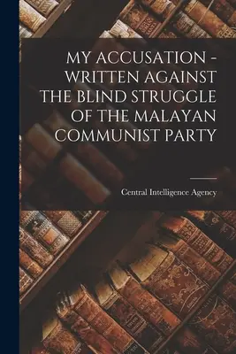 Mi acusación - Escrito contra la lucha ciega del Partido Comunista Malayo - My Accusation - Written Against the Blind Struggle of the Malayan Communist Party