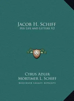 Jacob H. Schiff: Su vida y sus cartas V2 - Jacob H. Schiff: His Life and Letters V2