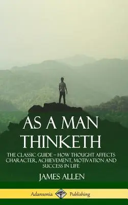 Como Piensa el Hombre: La Guía Clásica - Cómo el Pensamiento Afecta el Carácter, el Logro, la Motivación y el Éxito en la Vida (Tapa Dura) - As a Man Thinketh: The Classic Guide - How Thought Affects Character, Achievement, Motivation and Success in Life (Hardcover)