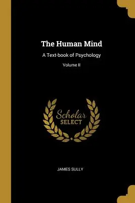 La mente humana: Un libro de texto de psicología; Volumen II - The Human Mind: A Text-book of Psychology; Volume II