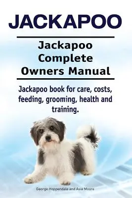 Jackapoo. Jackapoo Manual Completo del Propietario. Libro sobre cuidados, costes, alimentación, peluquería, salud y adiestramiento. - Jackapoo. Jackapoo Complete Owners Manual. Jackapoo book for care, costs, feeding, grooming, health and training.