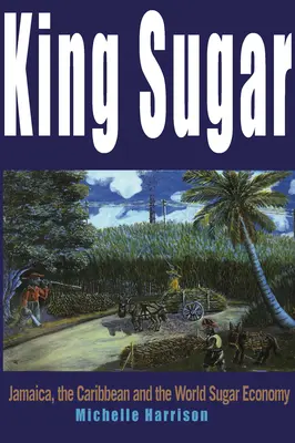 King Sugar: Jamaica, el Caribe y la industria mundial del azúcar - King Sugar: Jamaica, the Caribbean and the World Sugar Industry