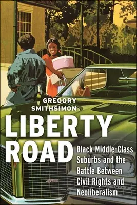 Liberty Road: Los suburbios de clase media negra y la batalla entre los derechos civiles y el neoliberalismo - Liberty Road: Black Middle-Class Suburbs and the Battle Between Civil Rights and Neoliberalism