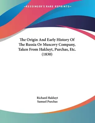 El origen y la historia temprana de la Compañía Rusa o Moscovita, tomada de Hakluyt, Purchas, Etc. (1830) - The Origin And Early History Of The Russia Or Muscovy Company, Taken From Hakluyt, Purchas, Etc. (1830)