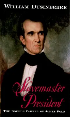 Presidente esclavista: La doble carrera de James Polk - Slavemaster President: The Double Career of James Polk