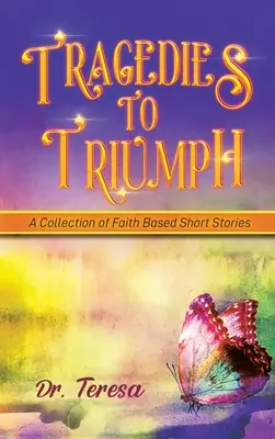 De la Tragedia al Triunfo: Una Colección de Relatos Cortos Basados en la Fe - Tragedies to Triumph: A Collection of Faith Based Short Stories