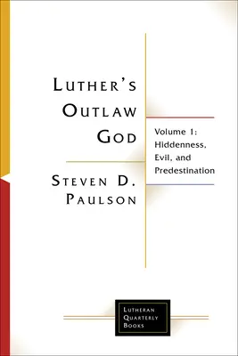 El Dios proscrito de Lutero: Volumen 1: Ocultación, maldad y predestinación - Luther's Outlaw God: Volume 1: Hiddenness, Evil, and Predestination