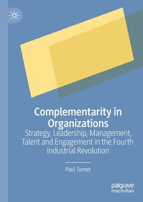 La complementariedad en las organizaciones: Estrategia, liderazgo, gestión, talento y compromiso en la Cuarta Revolución Industrial - Complementarity in Organizations: Strategy, Leadership, Management, Talent and Engagement in the Fourth Industrial Revolution