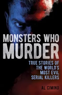 Monstruos que asesinan: Historias reales de los asesinos en serie más malvados del mundo - Monsters Who Murder: True Stories of the World's Most Evil Serial Killers