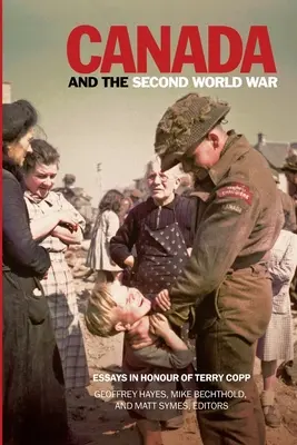 Canadá y la Segunda Guerra Mundial: Ensayos en honor de Terry Copp - Canada and the Second World War: Essays in Honour of Terry Copp