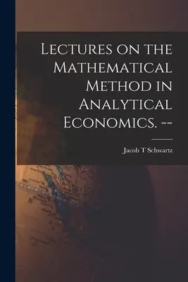 Conferencias sobre el método matemático en la economía analítica. -- - Lectures on the Mathematical Method in Analytical Economics. --