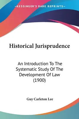 Jurisprudencia histórica: Introducción al estudio sistemático de la evolución del derecho (1900) - Historical Jurisprudence: An Introduction To The Systematic Study Of The Development Of Law (1900)