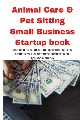 Cuidado de Animales y Mascotas Libro de Inicio de Pequeño Negocio - Animal Care & Pet Sitting Small Business Startup book