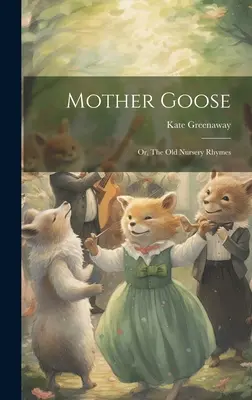 Mother Goose; or, The old Nursery Rhymes (La madre oca o las viejas canciones infantiles) - Mother Goose; or, The old Nursery Rhymes