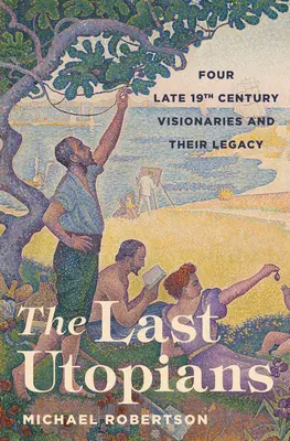 Los últimos utópicos: Cuatro visionarios de finales del siglo XIX y su legado - The Last Utopians: Four Late Nineteenth-Century Visionaries and Their Legacy