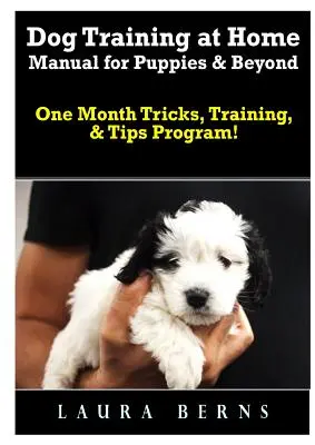 Manual de Adiestramiento Canino en Casa para Cachorros y Más: Programa de trucos, adiestramiento y consejos para un mes - Dog Training at Home Manual for Puppies & Beyond: One Month Tricks, Training, & Tips Program!