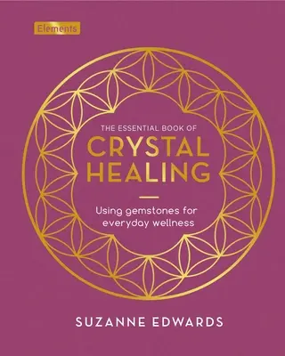 El Libro Esencial de la Curación con Cristales: El uso de las piedras preciosas para el bienestar cotidiano - The Essential Book of Crystal Healing: Using Gemstones for Everyday Wellness