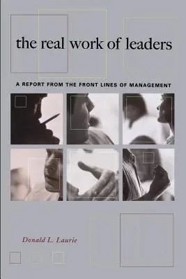 El verdadero trabajo de los líderes: Un informe desde la primera línea de la gestión - The Real Work of Leaders: A Report from the Front Lines of Management