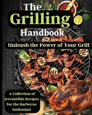 El Manual de la Parrilla: Recetas deliciosas para la mejor barbacoa - The Grilling Handbook: Mouthwatering Recipes for the Ultimate BBQ