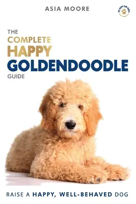 La guía completa del Goldendoodle feliz: El manual de la A a la Z para propietarios nuevos y experimentados - The Complete Happy Goldendoodle Guide: The A-Z Manual for New and Experienced Owners