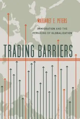 Barreras comerciales: La inmigración y la transformación de la globalización - Trading Barriers: Immigration and the Remaking of Globalization