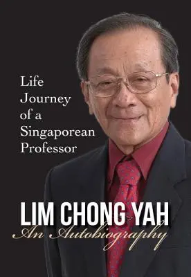 Lim Chong Yah: An Autobiography - Life Journey of a Singaporean Professor (La autobiografía de un profesor singapurense) - Lim Chong Yah: An Autobiography - Life Journey of a Singaporean Professor