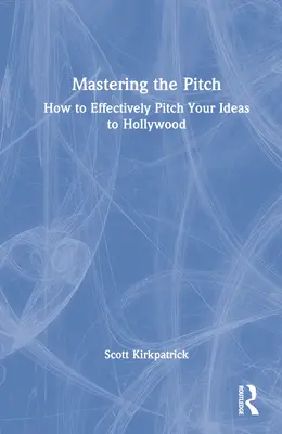 Dominar el pitch: Cómo presentar eficazmente sus ideas a Hollywood - Mastering the Pitch: How to Effectively Pitch Your Ideas to Hollywood