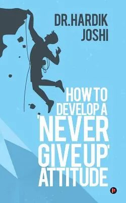 Cómo desarrollar una actitud de «no rendirse nunca - How to Develop a 'Never Give up' Attitude