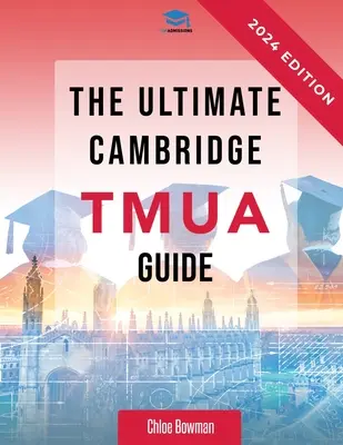 La guía definitiva para el TMUA de Cambridge: Revisión completa para el TMUA de Cambridge. Aprende los conocimientos, practica las habilidades y domina el TMUA - The Ultimate Cambridge TMUA Guide: Complete revision for the Cambridge TMUA. Learn the knowledge, practice the skills, and master the TMUA