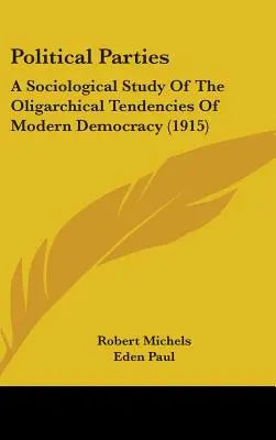 Partidos Políticos: Un Estudio Sociológico De Las Tendencias Oligárquicas De La Democracia Moderna (1915) - Political Parties: A Sociological Study Of The Oligarchical Tendencies Of Modern Democracy (1915)