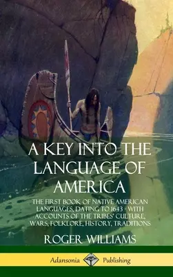 La clave de la lengua de América: El Primer Libro de Lenguas Nativas Americanas, Que Data de 1643 - Con Relatos de la Cultura, Guerras y Folklore de las Tribus - A Key into the Language of America: The First Book of Native American Languages, Dating to 1643 - With Accounts of the Tribes' Culture, Wars, Folklore