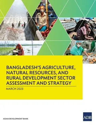 Evaluación y estrategia del sector de la agricultura, los recursos naturales y el desarrollo rural de Bangladesh - Bangladesh's Agriculture, Natural Resources, and Rural Development Sector Assessment and Strategy