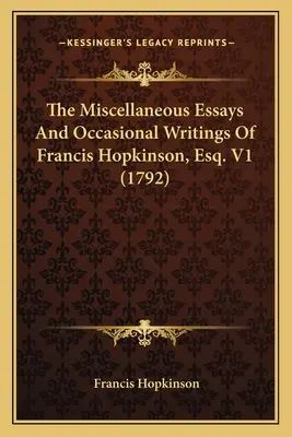 Los ensayos misceláneos y escritos ocasionales de Francis Hopkinson, Esq. V1 (1792) - The Miscellaneous Essays And Occasional Writings Of Francis Hopkinson, Esq. V1 (1792)