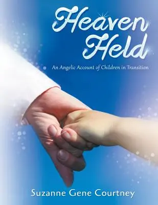 El cielo en tus manos: Un relato angélico de niños en transición - Heaven Held: An Angelic Account of Children in Transition