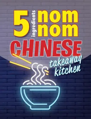 5 Ingredientes Nom Nom Cocina China para Llevar: Tus platos chinos favoritos para llevar en casa. Rápido y fácil - 5 Ingredients Nom Nom Chinese Takeaway Kitchen: Your favourite Chinese takeaway dishes at home. Quick & easy