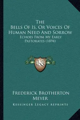 The Bells Of Is, Or Voices Of Human Need And Sorrow: Ecos de mis primeros pastorados (1894) - The Bells Of Is, Or Voices Of Human Need And Sorrow: Echoes From My Early Pastorates (1894)