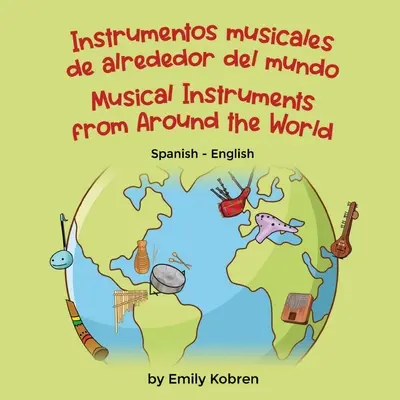 Instrumentos musicales de todo el mundo (español-inglés): Instrumentos musicales de alrededor del mundo - Musical Instruments from Around the World (Spanish-English): Instrumentos musicales de alrededor del mundo