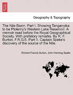 La cuenca del Nilo. Parte I. Demostración de que Tanganica es la reserva del lago occidental de Ptolomeo. una memoria leída ante la Real Sociedad Geográfica. con prefacio - The Nile Basin. Part I. Showing Tanganyika to Be Ptolemy's Western Lake Reservoir. a Memoir Read Before the Royal Geographical Society. with Prefatory
